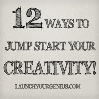 12 Ways to Jump Start your Creativity!