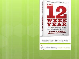12 week year overview by tricia akins, walker stanley communications