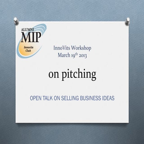 on pitching - an open talk on selling business ideas [March, 2013]