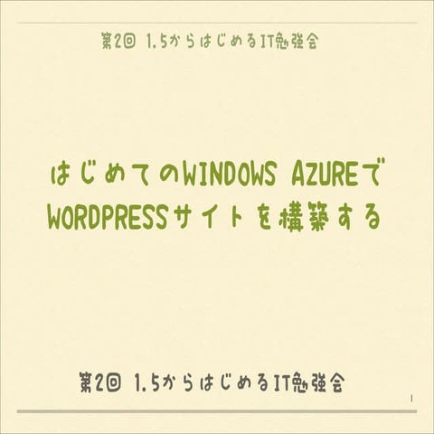 第2回 1.5からはじめるIT勉強会　「はじめてのWindows AzureでWordPressサイトを構築する」