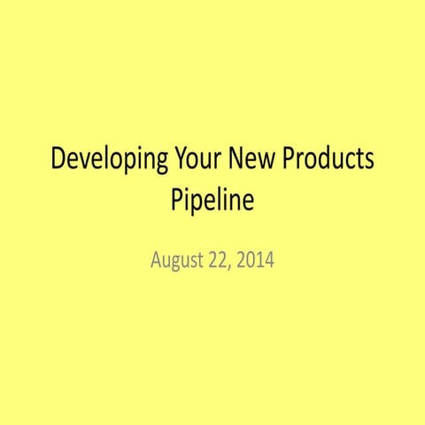 Developing Your New Products Pipeline August 22, 2014