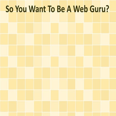 So You Want To Be A Web Guru?