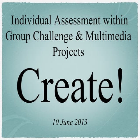 Individual Assessment Methods for Group Projects ('13 Create! Conference)