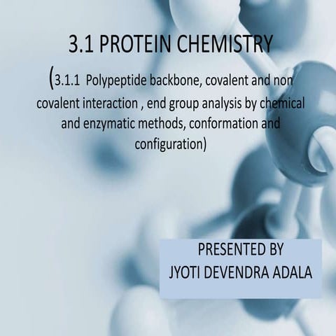PROTEIN CHEMISTRY Polypeptide backbone, covalent and non covalent interaction , end group analysis by chemical and enzymatic methods, conformation and configuration