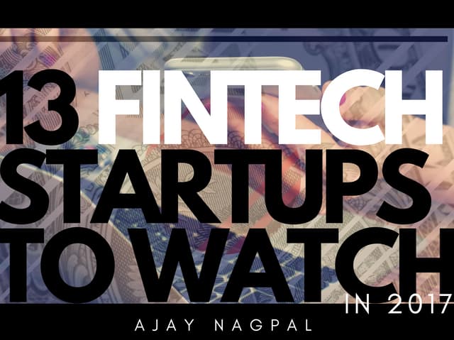 13 Fintech Startups to Watch in 2017 | Ajay Nagpal