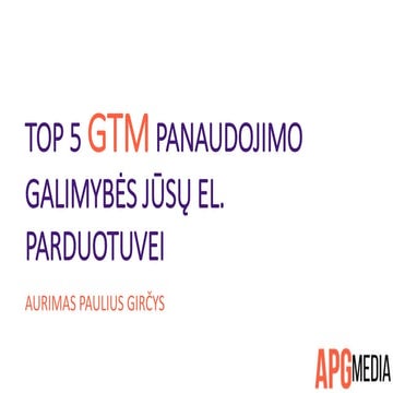 Aurimas Paulius Girčys - Top 5 GTM panaudojimo galimybės Jūsų el. parduotuvei