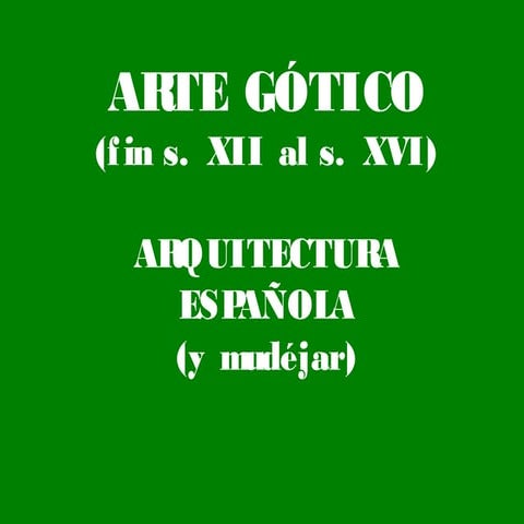 14.  Arquitectura gótica española y mudéjar (2º de bachillerato).
