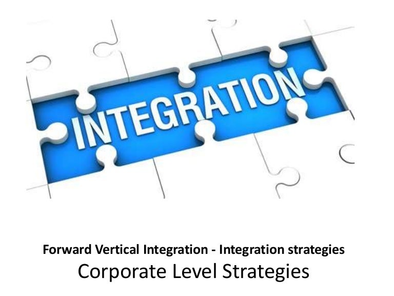 Forward vertical integration integration strategies corporate lev…