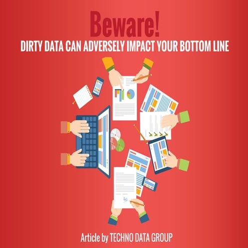 Beware! DIRTY DATA CAN ADVERSELY IMPACT YOUR BOTTOM LINE