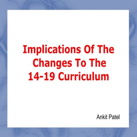 Presentation - Implications Of The Changes To The 14-19 Curriculum