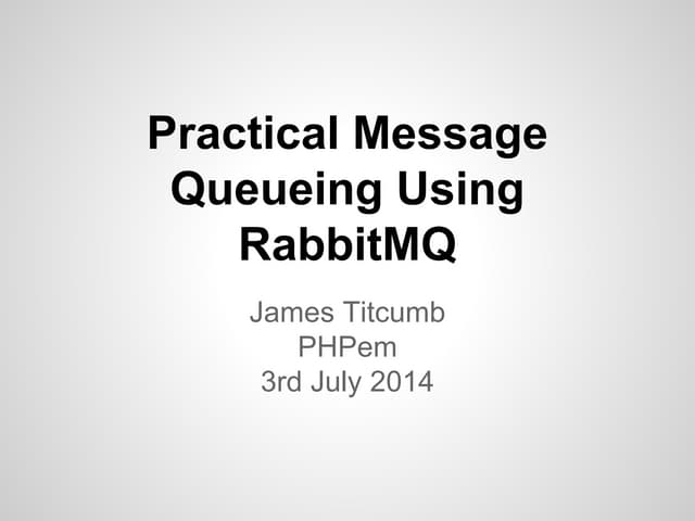 Practical Message Queuing Using RabbitMQ (PHPem, 3rd July 2014)