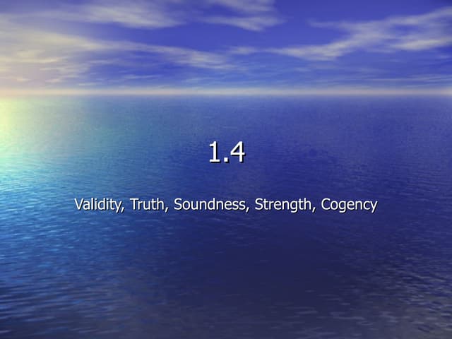 1.4   Validity, Truth, Soundness, Strength, Cogency