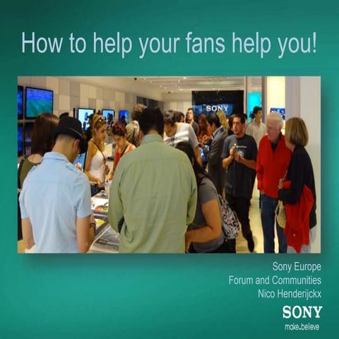 How to help your fans help you! Nico Henderijckx, Sony