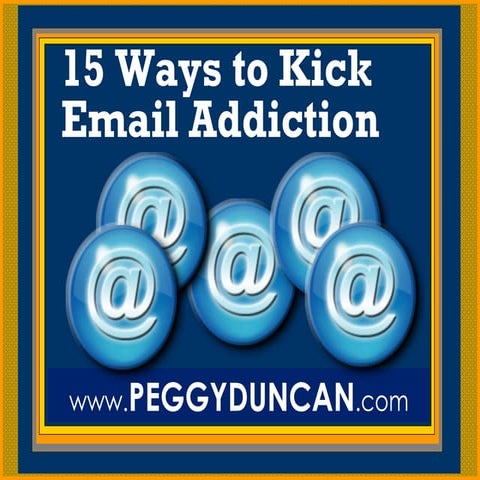 15 Ways To Cure Email Addiction Peggy Duncan Email Overload Expert