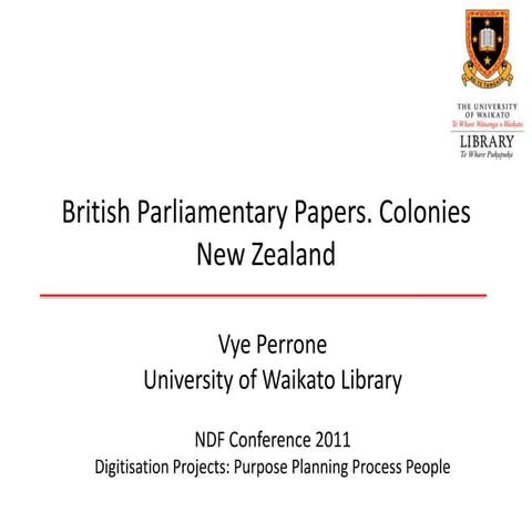 Digitisation projects: Purpose, planning, process, people :: Vye Perrone, University of Waikato Library