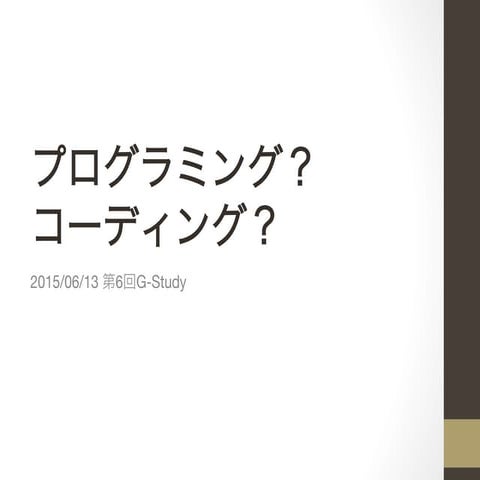 2015/06/13 第6回G-Study発表資料 プログラミング？コーディング？