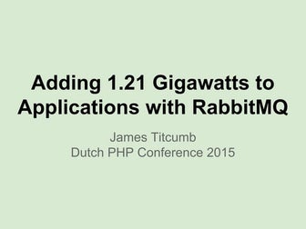 Adding 1.21 Gigawatts to Applications with RabbitMQ (DPC 2015)