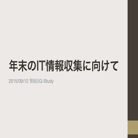 2015/09/12 第9回G-Study発表資料 年末のIT情報収集に向けて