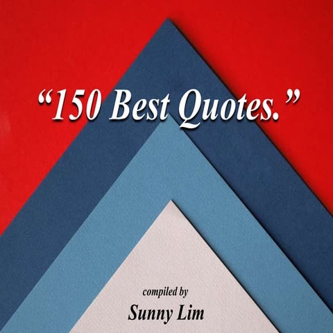 150 BEST QUOTES compiled by Sunny Lim
