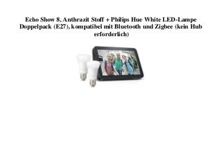 BEST SELLER Echo Show 8  Anthrazit Stoff + Philips Hue White LED-Lampe Doppelpack (E27)  kompatibel mit Bluetooth und Zigbee (kein Hub erforderlich) 