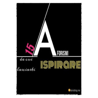 15 aforismi da cui lasciarti ispirare