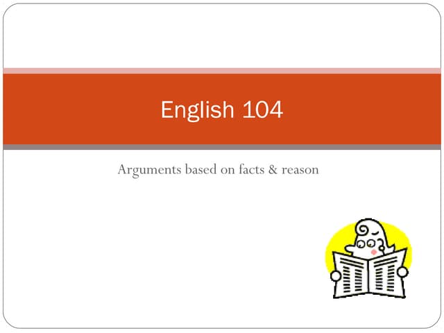 English 104:  Arguments Based on Facts & Reason