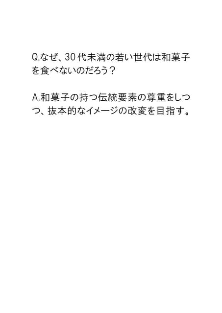 和菓子の持つ伝統要素の尊重をしつつ、抜本的なイメージの改変を目指す。