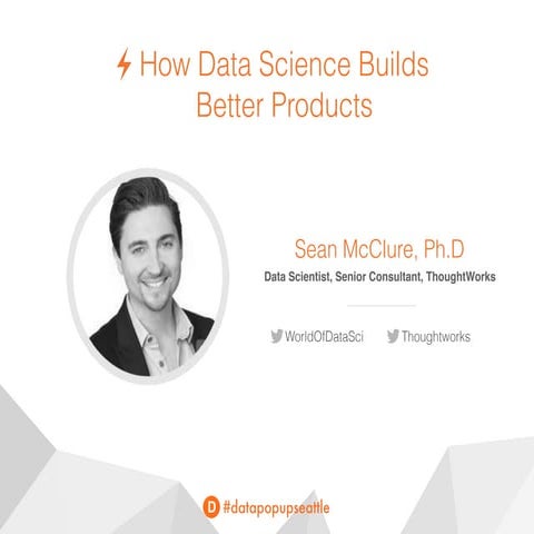 How Data Science Builds Better Products - Data Science Pop-up Seattle