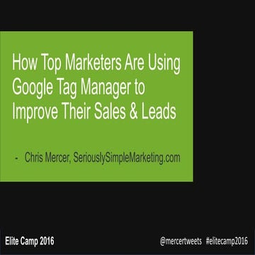[Elite Camp 2016]  Chris Mercer - How Top Marketers Are Using Google Tag Mana...