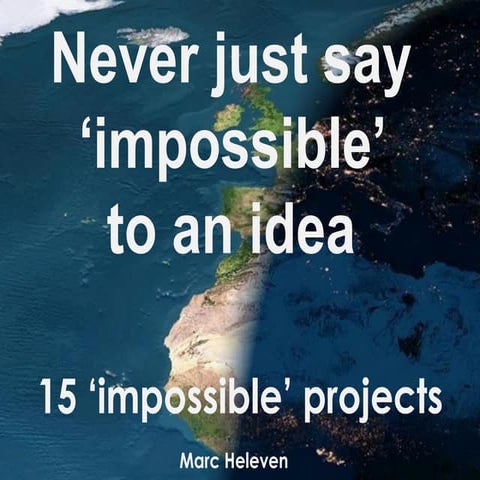 15 impossible projects: never just say impossible to an idea.