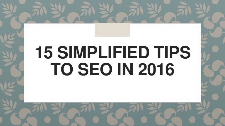 15 Simplified Tips To SEO In 2016