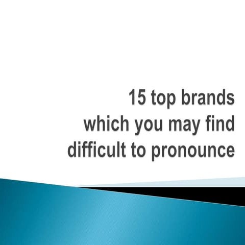 Top 15 brands which you may find difficult to Say or pronounce 
