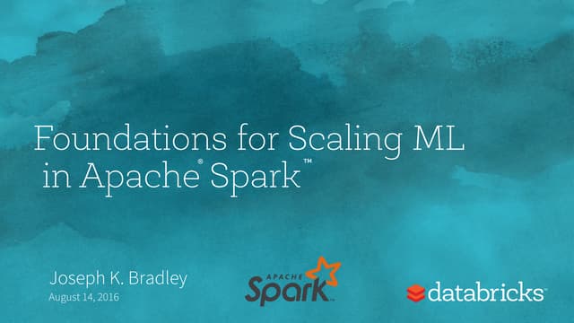 Foundations for Scaling ML in Apache Spark by Joseph Bradley at BigMine16
