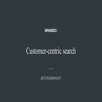 SearchLeeds 2018 - Stephen Kenwright - Branded3 - Customer-centric search: se...