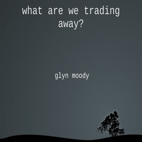 Glyn Moody - Trade deals: what are we trading away?