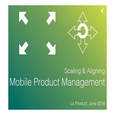 Scaling & Aligning Mobile Product Management (La Product Conference 2016)