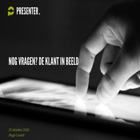'Nog vragen'? De klant in beeld. Gastcollege UU 25 oktober 2016