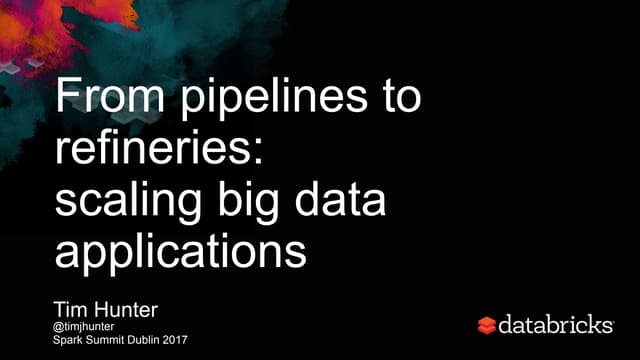 From Pipelines to Refineries: scaling big data applications with Tim Hunter