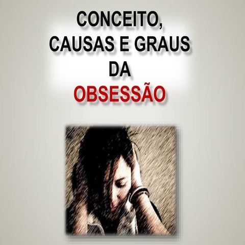 Conceito,causas e graus da obsessão | PPTX