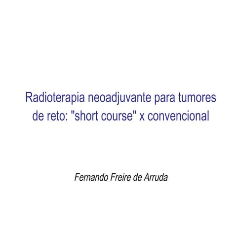 17   radioterapia neoadjuvante para tumores de reto short course x convencional