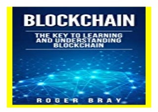 Blockchain The Key to Learning and Understanding Blockchain and how it relates to Bitcoin, Cryptocurrency, and Mining 569