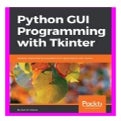 Python GUI Programming with Tkinter Develop responsive and powerful GUI ...