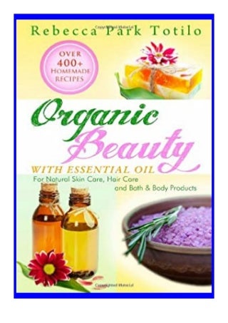 read online_ Organic Beauty With Essential Oil Over 400+ Homemade Recipes for. Natural Skin Care, Hair Care and Bath amp Body Products review 'Read_online'