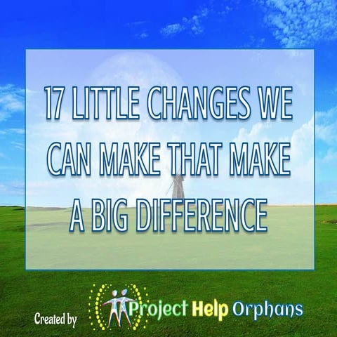 17 Little Changes We Can Make That Make A Big Difference