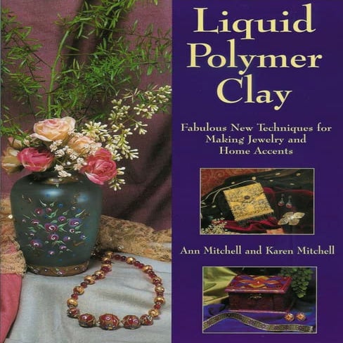 18 Liquid Polymer Clay   Techniques For Making Jewelery And Home Accents