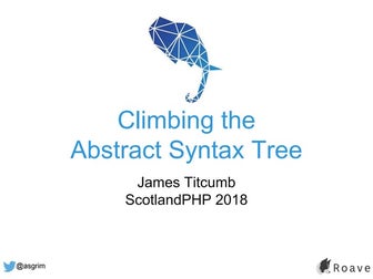 Climbing the Abstract Syntax Tree (ScotlandPHP 2018)