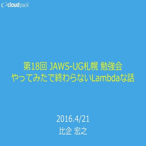 第18回 jaws ug札幌 勉強会 やってみたで終わらないlambdaな話