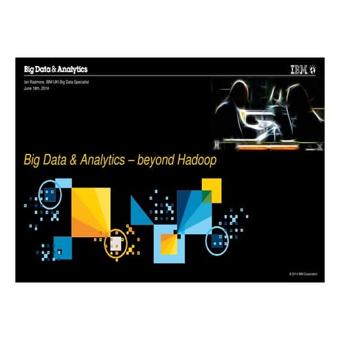 IBM's big data seminar programme -moving beyond Hadoop - Ian Radmore, IBM