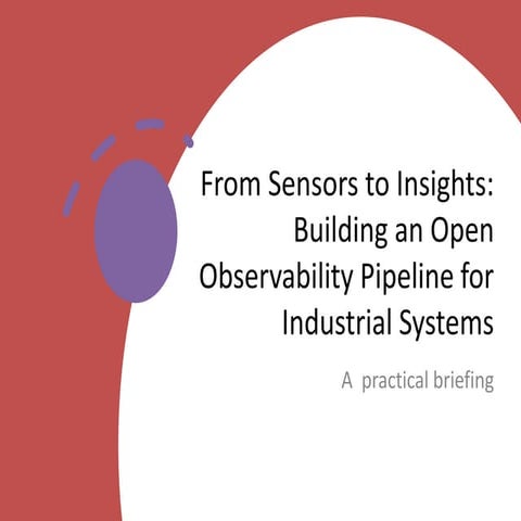OSMC 2025: Ignite | From Sensors to Insights: Building an Open Observability Pipeline for Industrial Systems by Samuel Desseux.pdf