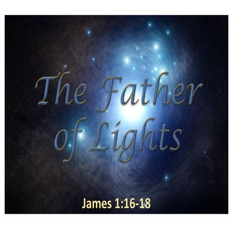Father of Lights - James 1:16-18 | PPT